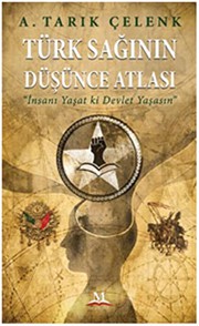 Türk sağının düşünce atlası : "insanı yaşat ki devlet yaşasın" /