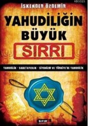 Yahudiliğin büyük sırrı : Yahudilik, Sabetaycılık, Siyonizm ve Türkiye'de Yahudilik /