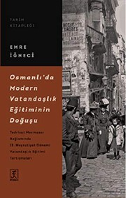 Osmanlı'da modern vatandaşlık eğitiminin doğuşu : tedrîsat mecmûası bağlamında II. Meşrutiyet dönemi vatandaşlık eğitimi tartışmaları /