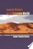 Jewish values in a changing world : Yehuda Amital ; Amnon Bazak, editor ; David Strauss, translator ; Reuven Ziegler, translation editor.