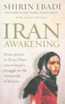 Iran awakening : from prison to Peace Prize: one woman's struggle at the crossroads of history /