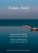 Tadao Ando : house in Sri Lanka, Mirissa, Sri Lanka, 2004-2008 : house in Monterrey, Monterrey, Mexico, 2006-2011 = 安藤忠雄 : スリランカの住宅, 2004-08, スリランカ, ミリッサ : モンテレイの住宅, 2006-11, メキシコ, モンテレイ /