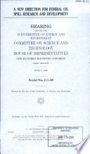 A new direction for federal oil spill research and development : hearing before the Subcommittee on Energy and Environment, Committee on Science and Technology, House of Representatives, One Hundred Eleventh Congress, first session, June 4, 2009.