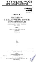 Arctic National Wildlife Refuge : hearing before the Committee on Energy and Natural Resources, United States Senate, One Hundred Fourth Congress, first session ... August 2, 1995.