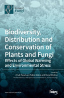 Biodiversity, Distribution and Conservation of Plants and Fungi Effects of Global Warming and Environmental Stress.