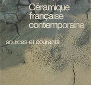 Céramique française contemporaine : sources et courants : Musée des arts décoratifs, Paris, du 16 octobre 1981 au 4 janvier 1982.