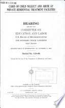 Cases of child neglect and abuse at private residential treatment facilities : hearing before the Committee on Education and Labor, U.S. House of Representatives, One Hundred Tenth Congress, first session, hearing held in Washington, DC, October 10, 2007.