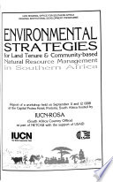 Environmental strategies for land tenure & community-based natural resource management in southern Africa : report of a workshop held on September 11 and 12, 1998 at the Capital Protea Hotel, Pretoria, South Africa, hosted by IUCN-ROSA (South Africa Country Office).