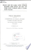 Health care for Alaska native veterans returning from Kuwait and Iraq and other native veterans living in Alaska native villages : hearing before the Committee on Indian Affairs, United States Senate, One Hundred Tenth Congress, first session, November 30, 2007.