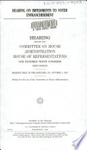 Hearing on impediments to voter enfranchisement : hearing before the Committee on House Administration, House of Representatives, One Hundred Tenth Congress, first session, hearing held in Philadelphia, PA, October 5, 2007.