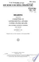 How secure is our critical infrastructure? : hearing before the Committee on Governmental Affairs, United States Senate, One Hundred Seventh Congress, first session, September 12, 2001.