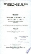 Implementation of the Helsinki accords : hearing before the Commission on Security and Cooperation in Europe, One Hundred Third Congress, first session, the countries of Central Asia, problems in the transition to independence and the implications for the United States, March 25, 1993.