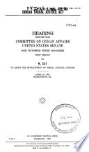 Indian Tribal Justice Act : hearing before the Committee on Indian Affairs, United States Senate, One Hundred Third Congress, first session, on S. 521, to assist the development of tribal judicial systems, April 20, 1993, Washington, DC.