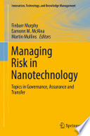 Managing Risk in Nanotechnology : Topics in Governance, Assurance and Transfer /