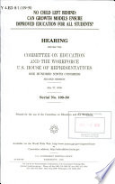 No Child Left Behind : can growth models ensure improved education for all students? : hearing before the Committee on Education and the Workforce, U.S. House of Representatives, One Hundred Ninth Congress, second session, July 27, 2006.