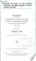 Protecting the right to vote election deception and irregularities in recent federal elections : hearing before the Committee on the Judiciary, House of Representatives, One Hundred Tenth Congress, first session,  March 7, 2007.