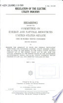 Regulation of the electric utility industry hearing before the Committee on Energy and Natural Resources, United States Senate, One Hundred Tenth Congress, second session, to examine the adequacy of state and federal regulatory structures for governing electric utility holding companies in light of the repeal of the Public Utility Holding Company Act in the Energy Policy Act of 2005, with particular attention to the report issued by the Government Accountability Office, GAO-08-289, Utility oversight: recent changes in law call for improved vigilance by FERC, May 1, 2008.