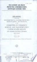 The economy and fraud : protecting consumers during downward economic times : hearing before the Subcommittee on Consumer Protection, Product Safety, and Insurance of the Committee on Commerce, Science, and Transportation, United States Senate, One Hundred Eleventh Congress, first session, July 14, 2009.
