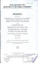 Uncle Sam wants you! : recruitment in the federal government : hearing before the Oversight of Government Management, the Federal Workforce, and the District of Columbia Subcommittee of the Committee on Homeland Security and Governmental Affairs, United States Senate, One Hundred Eleventh Congress, first session, May 7, 2009.