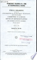 Workforce training in a time of technological change : field hearing before the Subcommittee on Environment, Technology, and Standards, Committee on Science, House of Representatives, One Hundred Seventh Congress, second session, June 24, 2002.