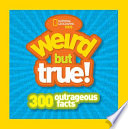 Weird but true : 300 outrageous facts.