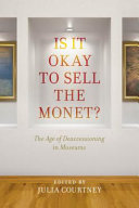 Is it okay to sell the Monet? : the age of deaccessioning in museums /