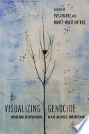 Visualizing genocide : Indigenous interventions in art, archives, and museums /