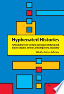 Hyphenated histories : articulations of Central European Bildung and Slavic studies in the contemporary academy /