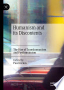 Humanism and its discontents the rise of transhumanism and posthumanism /