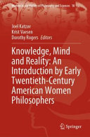 Knowledge, mind and reality : an introduction by early twentieth-century American women philosophers /