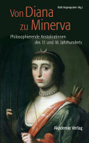 Von Diana zu Minerva : philosophierende Aristokratinnen des 17. und 18. Jahrhunderts /