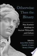 Otherwise than the binary : new feminist readings in ancient philosophy and culture /