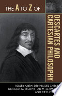 The A to Z of Descartes and Cartesian philosophy /