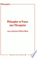 Philosopher en France sous l'Occupation : actes des journées d'études organisées à la Sorbonne, 2000-2002 /