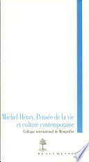 Michel Henry : pensée de la vie et culture contemporaine : actes du colloque international de Montpellier, 3-5 décembre 2003 /