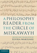 A philosophy reader from the circle of Miskawayh : text, translation, and commentary /