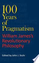 100 years of pragmatism : William James's revolutionary philosophy /