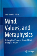 Mind, values, and metaphysics : philosophical essays in honor of Kevin Mulligan /