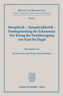 Metaphysik, Metaphysikkritik, Neubegründung der Erkenntnis : der Ertrag der Denkbewegung von Kant bis Hegel /
