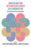 Investigating interdisciplinary collaboration : theory and practice across disciplines /