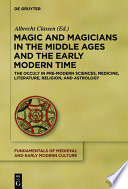 Magic and magicians in the Middle Ages and the early modern time : the occult in pre-modern sciences, medicine, literature, religion, and astrology /