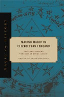Making magic in Elizabethan England : two early modern vernacular books of magic /