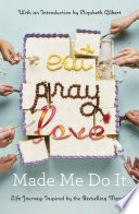 Eat pray love made me do it : life journeys : inspired by the bestselling memoir.