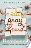 Eat pray love made me do it : life journeys inspired by the bestselling memoir.