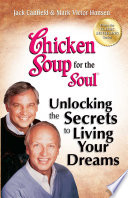 Chicken soup for the soul unlocking the secrets to living your dreams /