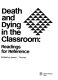 Death and dying in the classroom : readings for reference /