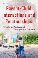 Parent-child interactions and relationships : perceptions, practices and developmental outcomes /