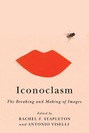 Iconoclasm : the breaking and making of images /