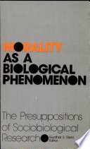 Morality as a biological phenomenon : the pre-suppositions of sociobiological research /