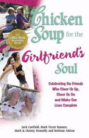 Chicken soup for the girlfriend's soul : celebrating the friends who cheer us up, cheer us on and make our lives complete /
